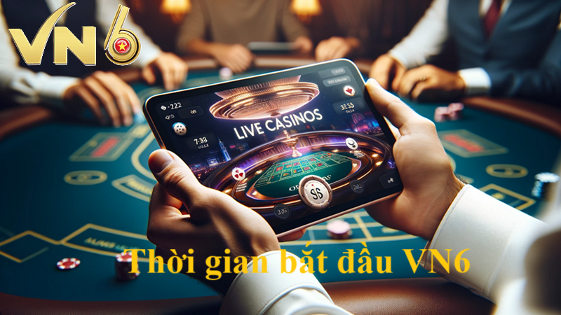 Sảnh Casino Thời gian bắt đầu tại VN6