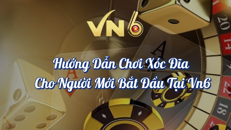 Hướng dẫn chơi xóc đĩa cho người mới bắt đầu tại VN6