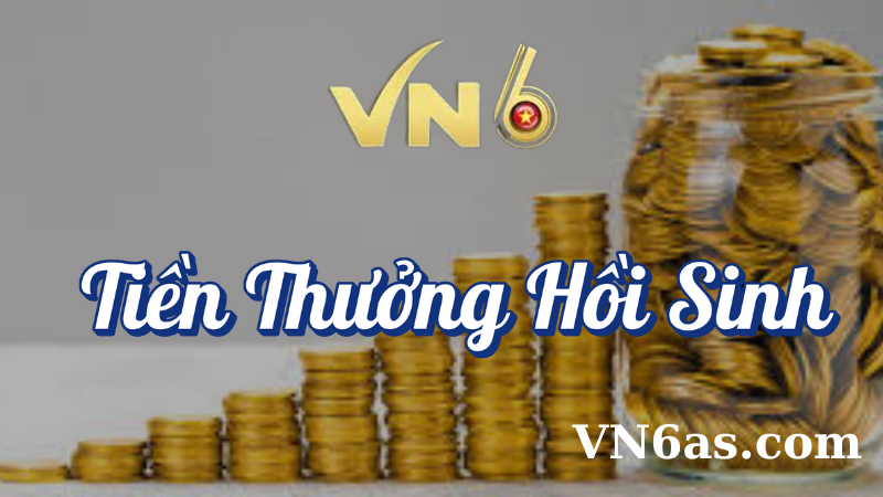 Tiền thưởng hồi sinh VN6