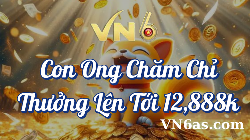 Con ong chăm chỉ thưởng lên tới 12888K tại VN6