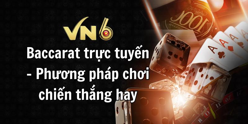 Baccarat trực tuyến – Phương pháp chơi chiến thắng hay