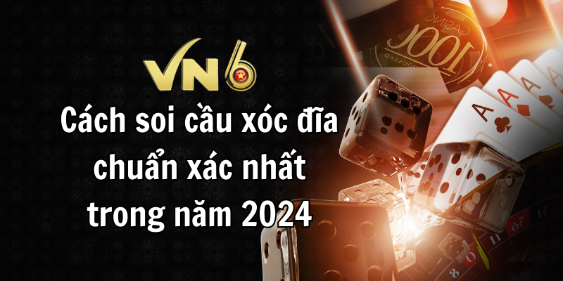 Cách soi cầu xóc đĩa chuẩn xác nhất trong năm 2024