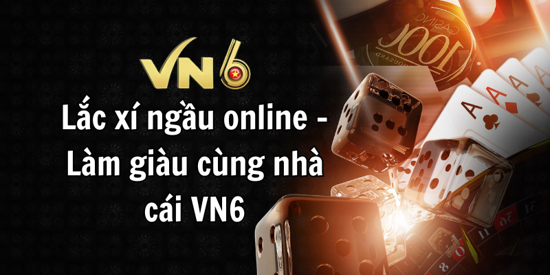 Lắc xí ngầu online - Làm giàu cùng nhà cái VN6