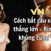 Cách bắt cầu xóc đĩa thắng lớn – Rinh quà khủng cùng VN6