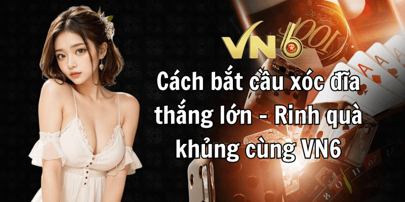 Cách bắt cầu xóc đĩa thắng lớn - Rinh quà khủng cùng VN6