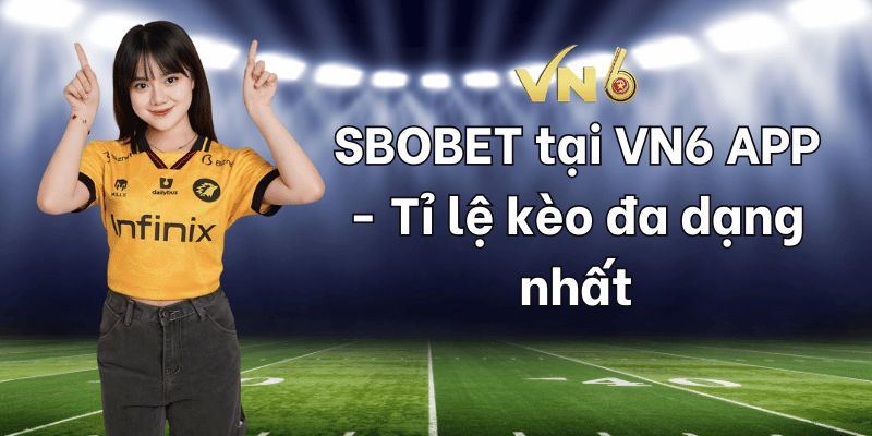 SBOBET tại VN6 APP - Tỉ lệ kèo đa dạng nhất