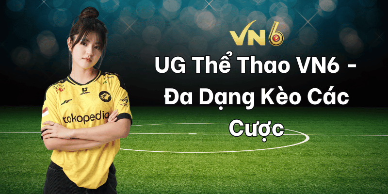 UG Thể Thao VN6 - Đa Dạng Kèo Các Cược